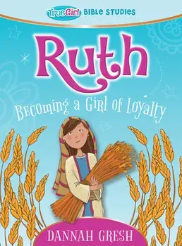 Ruth: Becoming a Girl of Loyalty -- True Girl Bible Studies, Paperback/Dannah Gresh