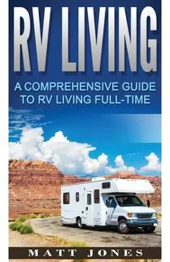 RV Living: A Comprehensive Guide to RV Living Full-time - Matt Jones