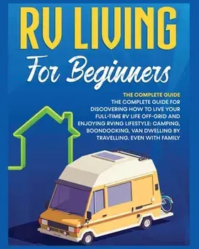 Rv Living for Beginners: The Complete Guide for Discovering How to Live your Full-Time RV Life Off-Grid and Enjoying Rving Lifestyle Camping, B, Paperback/Bevan Medina