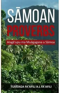 Sāmoan Proverbs: Alagā'upu ma Muāgagana a Sāmoa - Tuiātaga Fa'afili A. L. Fa'afili