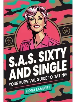S.A.S. Sixty and Single. Your Survival Guide to Dating, Paperback/Fiona Lambert