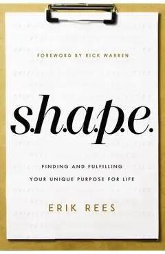 S.H.A.P.E.: Finding and Fulfilling Your Unique Purpose for Life - Erik Rees