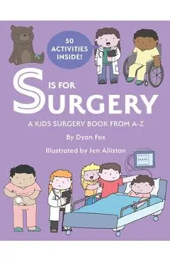 S is for Surgery: A Kids Surgery Book from A - Z - Jen Alliston