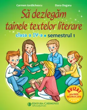 Sa dezlegam tainele textelor literare. Clasa a IV-a. Semestrul 1/Carmen Iordachescu, Dana Dogaru