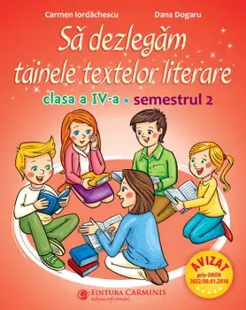 Sa dezlegam tainele textelor literare. Clasa a IV-a. Semestrul 2/Carmen Iordachescu, Dana Dogaru