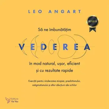 Sa ne imbunatatim vederea in mod natural, usor, eficient si cu rezultate rapide. Exercitii pentru vindecarea miopiei, prezbitismului, astigmatismului si altor afectiuni ale ochilor. Editia a II-a/Leo Angart
