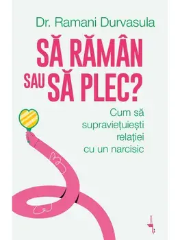 Sa raman sau sa plec? Cum sa supravietuiesti relatiei cu un narcisic/Ramani Durvasula