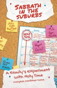 Sabbath in the Suburbs: A Family's Experiment with Holy Time, Paperback/Maryann McKibben Dana
