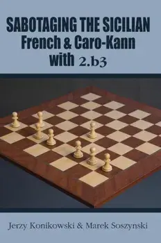 Sabotaging the Sicilian, French and Caro-Kann Defenses with 2.B3, Paperback/Jerzy Konikowski