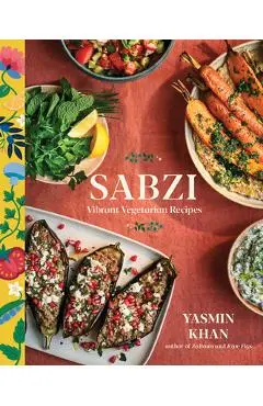 Sabzi: Vibrant Vegetarian Recipes - Yasmin Khan