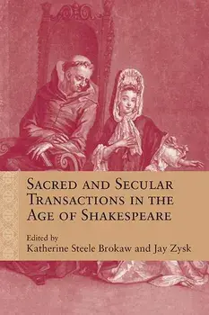 Sacred and Secular Transactions in the Age of Shakespeare, Paperback/Katherine Steele Brokaw