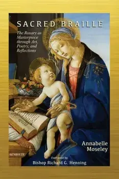 Sacred Braille: The Rosary as Masterpiece through Art, Poetry, and Reflection, Paperback/Annabelle Moseley