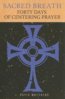 Sacred Breath: Forty Days of Centering Prayer, Paperback/J. David Muyskens