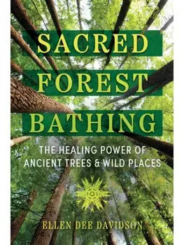 Sacred Forest Bathing. The Healing Power of Ancient Trees and Wild Places, Paperback/Ellen Dee Davidson