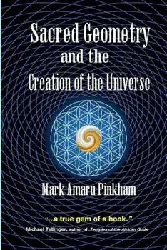 Sacred Geometry and the Creation of the Universe, Paperback/Mark Amaru Pinkham