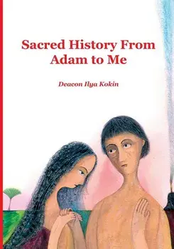 Sacred History from Adam to Me, Paperback/Ilya Kokin