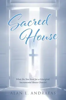 Sacred House: What Do You Need for a Liturgical, Sacramental House Church?, Paperback/Alan L. Andraeas