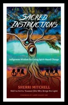 Sacred Instructions: Indigenous Wisdom for Living Spirit-Based Change, Paperback/Sherri Mitchell