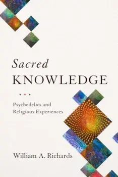 Sacred Knowledge: Psychedelics and Religious Experiences, Hardcover/William Richards