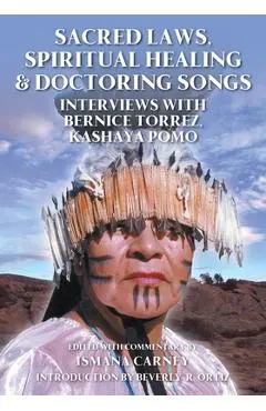 Sacred Laws, Spiritual Healing & Doctoring Songs: Interviews with Bernice Torrez, Kashaya Pomo - Ismana Carney