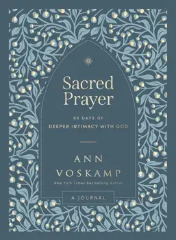Sacred Prayer. 90 Days of Deeper Intimacy with God (A Guided Journal), Hardback/Ann Voskamp