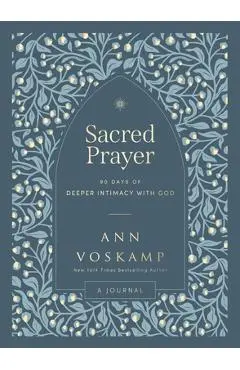 Sacred Prayer: 90 Days of Deeper Intimacy with God - Ann Voskamp