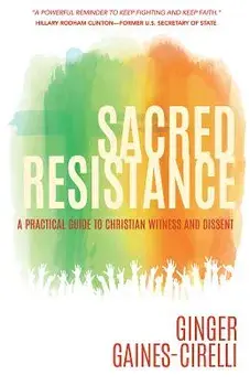 Sacred Resistance: A Practical Guide to Christian Witness and Dissent, Paperback/Ginger Gaines-Cirelli