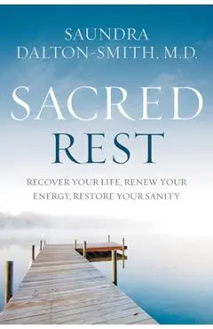 Sacred Rest: Recover Your Life, Renew Your Energy, Restore Your Sanity - Saundra Dalton-smith