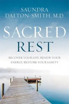 Sacred Rest. Recover Your Life, Renew Your Energy, Restore Your Sanity, Paperback/Saundra Dalton-Smith