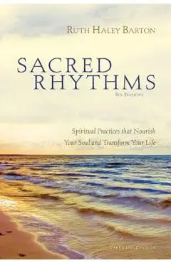 Sacred Rhythms Participant's Guide: Spiritual Practices That Nourish Your Soul and Transform Your Life - Ruth Haley Barton