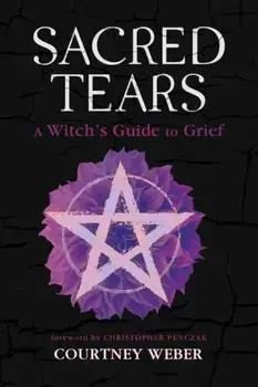 Sacred Tears. A Witch's Guide to Grief, Paperback/Christopher Penczak