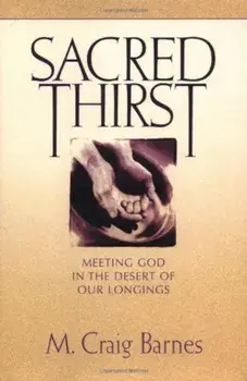 Sacred Thirst: Meeting God in the Desert of Our Longings, Paperback/M. Craig Barnes