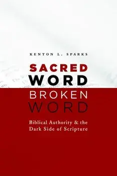Sacred Word, Broken Word: Biblical Authority and the Dark Side of Scripture, Paperback/Kenton L. Sparks