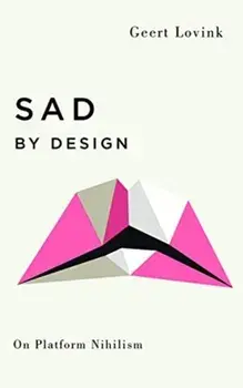 Sad by Design: On Platform Nihilism, Paperback/Geert Lovink