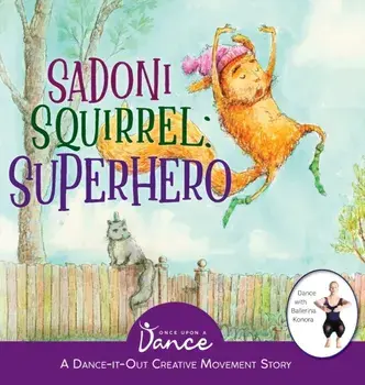 Sadoni Squirrel: A Dance-It-Out Creative Movement Story for Young Movers, Hardcover/Once Upon A. Dance