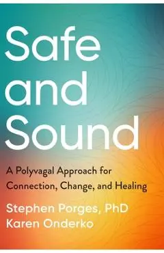Safe and Sound: A Polyvagal Approach for Connection, Change, and Healing - Stephen Porges