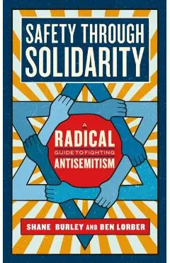 Safety Through Solidarity: A Radical Guide to Fighting Antisemitism - Shane Burley