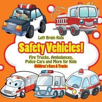Safety Vehicles! Fire Trucks, Ambulances, Police Cars and More for Kids - Children's Cars & Trucks, Paperback/Left Brain Kids