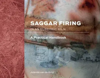 Saggar Firing in an Electric Kiln: A Practical Handbook, Hardcover/Jolanda Van de Grint