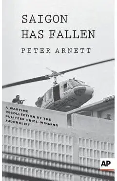 Saigon Has Fallen: A Wartime Recollection - Peter Arnett