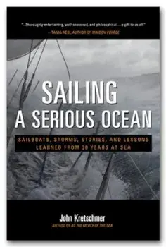 Sailing a Serious Ocean: Sailboats, Storms, Stories and Lessons Learned from 30 Years at Sea, Hardcover/John Kretschmer
