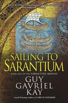 Sailing to Sarantium, Paperback/Guy Gavriel Kay