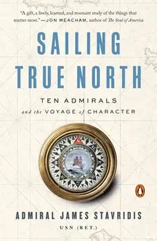 Sailing True North: Ten Admirals and the Voyage of Character, Paperback/James Stavridis