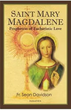 Saint Mary Magdalene: Prophetess of Eucharistic Love - Fr Sean Davidson