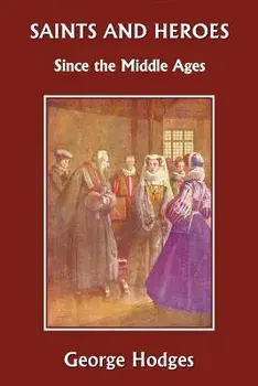 Saints and Heroes Since the Middle Ages, Paperback/George Hodges