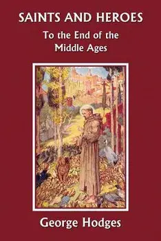 Saints and Heroes to the End of the Middle Ages, Paperback/George Hodges