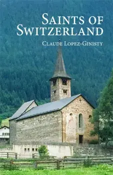 Saints of Switzerland, Paperback/Claude Lopez-Ginitsy