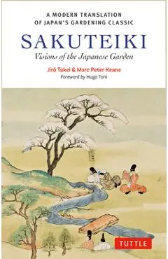 Sakuteiki: Visions of the Japanese Garden: A Modern Translation of Japan's Gardening Classic - Jiro Takei