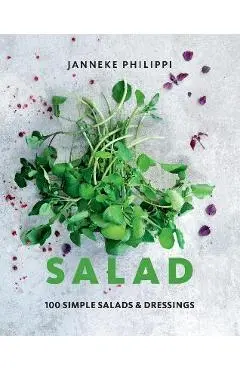 Salad: 100 Recipes for Simple Salads & Dressings - Janneke Philippi