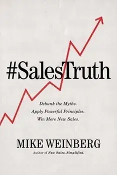 Sales Truth: Debunk the Myths. Apply Powerful Principles. Win More New Sales., Paperback/Mike Weinberg